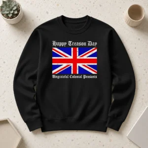 Top Happy Treason Day Ungrateful Colonial Peasants 4th Of July Sweater