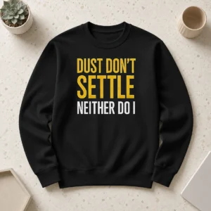 Top Original Dust Don'T Settle Neither Do I Sweater