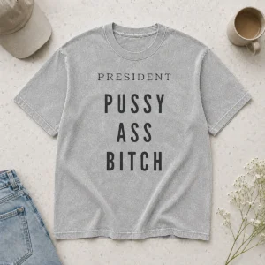 Top President Pussy Ass Bitch Washed T Shirt showing a soft, vintage-style fabric with bold graphic print