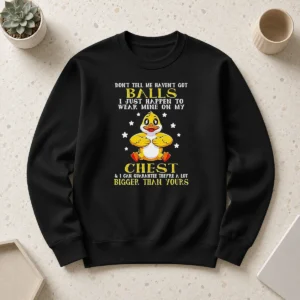 Top Pretty Duck Don'T Tell Me Haven'T Got Ball I Just Happen To Wear Mine On My Sweater