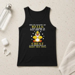 Top Pretty Duck Don'T Tell Me Haven'T Got Ball I Just Happen To Wear Mine On My Tank Top