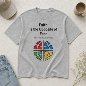 Funny Top Faith Is The Opposite Of Fear Now Read That Backwards Washed T-Shirt