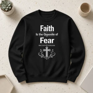 Happy Top Faith Is The Opposite Of Fear Now Read That Backwards Sweater