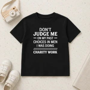 Hot Premium Don'T Judge Me On My Past Choices In Men I Was Doing Charity Work Kids T-Shirt