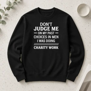 Hot Premium Don'T Judge Me On My Past Choices In Men I Was Doing Charity Work Long Sleeve Shirt