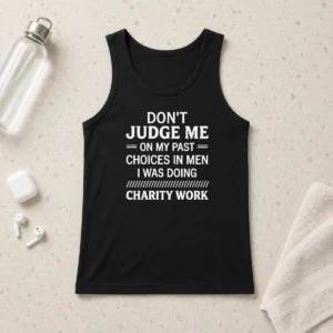 Hot Premium Don'T Judge Me On My Past Choices In Men I Was Doing Charity Work Tank Top