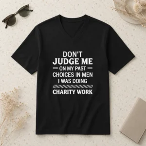 Hot Premium Don'T Judge Me On My Past Choices In Men I Was Doing Charity Work V-Neck Shirt