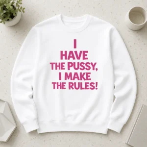 Hot Premium I Have The Pussy I Make The Rules Empowerment Sweater