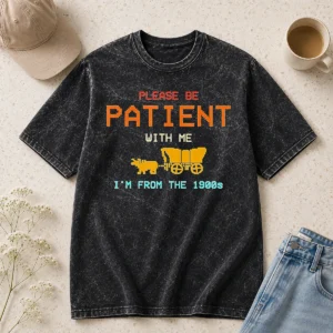 Hot Top Please Be Patient With Me I'M From The 1900s Retro Oregon Trail Washed T-Shirt
