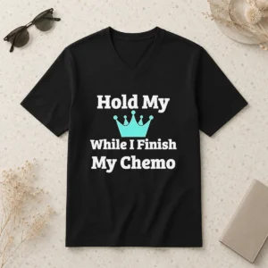 Nice Good Crown Hold My While I Finish My Chemo V-Neck Shirt