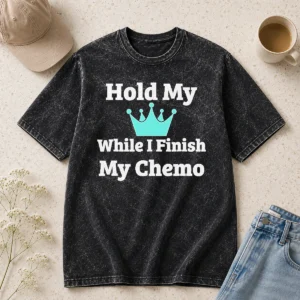 Nice Good Crown Hold My While I Finish My Chemo Washed T-Shirt