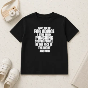 Nice Hot Don'T Ask Me For Advice I Still Think Punching Stupid People In The Face Is The Right Answer Kids T-Shirt