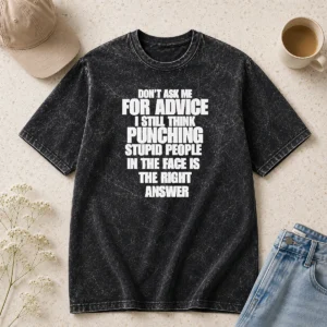 Nice Hot Don'T Ask Me For Advice I Still Think Punching Stupid People In The Face Is The Right Answer Washed T-Shirt