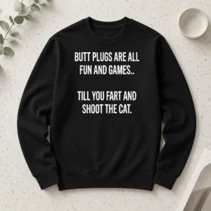 Original Awesome Butt Plugs Are All Fun And Games Till You Fart And Shoot The Cat Long Sleeve Shirt