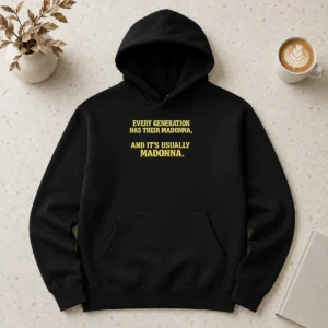 Pretty Good Every Generation Has Their Madonna And It'S Usually Madonna Hoodie