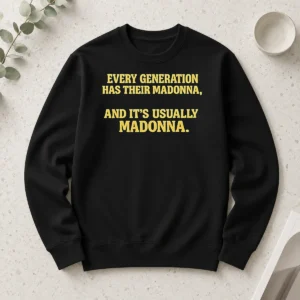 Pretty Good Every Generation Has Their Madonna And It'S Usually Madonna Long Sleeve Shirt