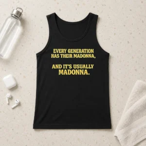 Pretty Good Every Generation Has Their Madonna And It'S Usually Madonna Tank Top